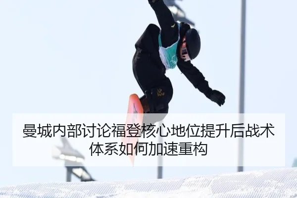 曼城内部讨论福登核心地位提升后战术体系如何加速重构